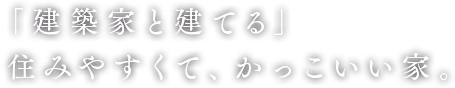 「建築家と建てる」住みやすくて、かっこいい家。